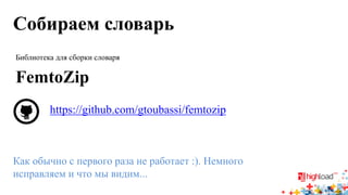 Собираем словарь 
Как обычно с первого раза не работает :). Немного исправляем и что мы видим... 
https://github.com/gtoubassi/femtozip 
Библиотека для сборки словаря 
FemtoZip  