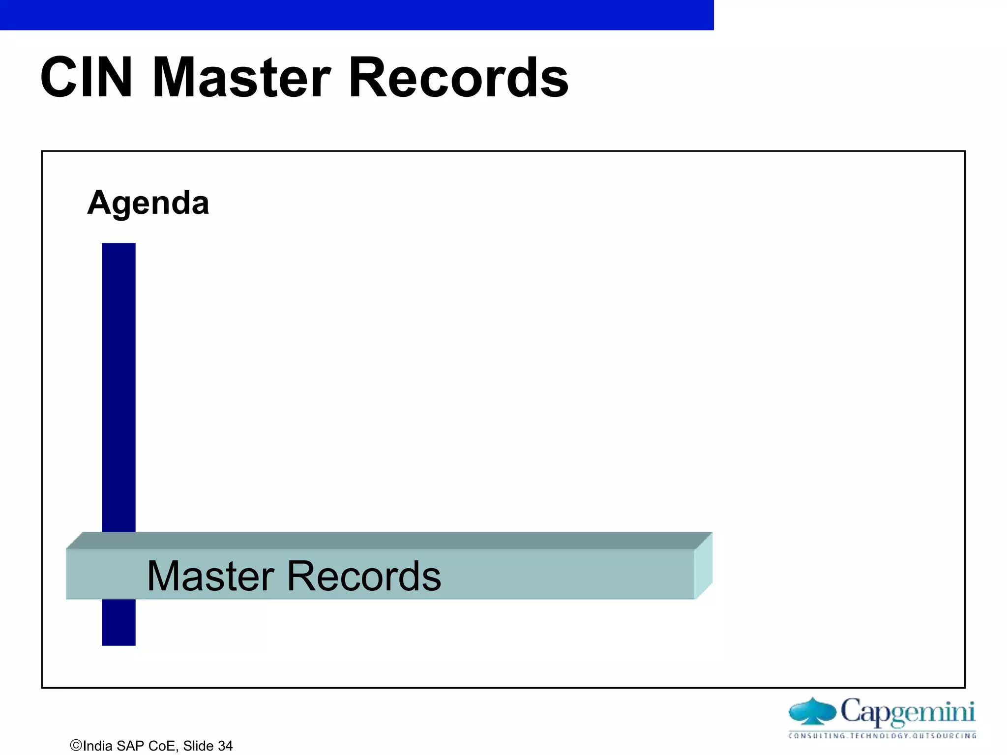 India SAP CoE, Slide 34
CIN Master Records
Agenda
Master Records
 