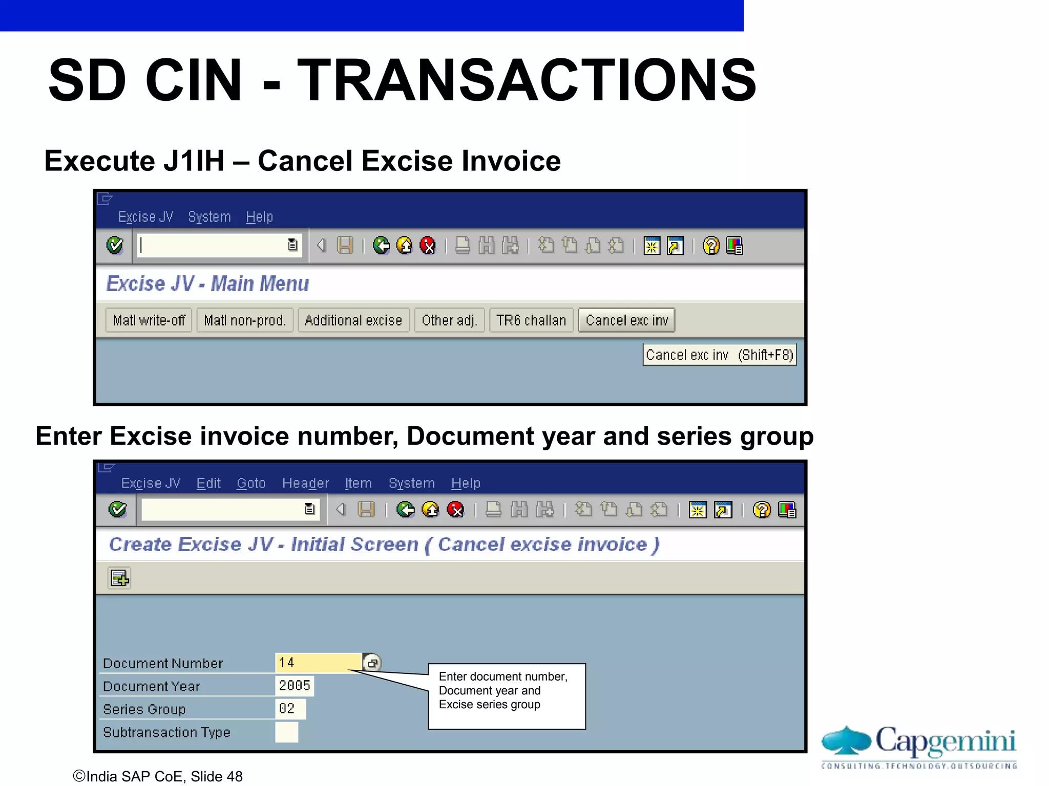 India SAP CoE, Slide 48
Execute J1IH – Cancel Excise Invoice
SD CIN - TRANSACTIONS
Enter Excise invoice number, Document year and series group
Enter document number,
Document year and
Excise series group
 