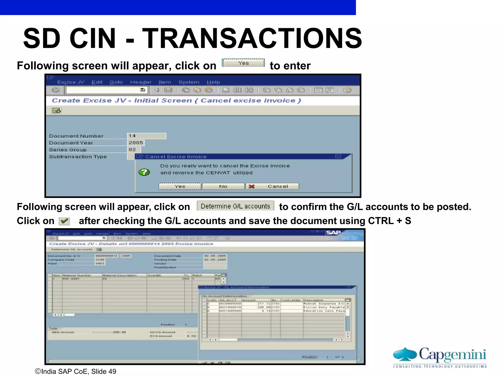 India SAP CoE, Slide 49
Following screen will appear, click on to enter
SD CIN - TRANSACTIONS
Following screen will appear, click on to confirm the G/L accounts to be posted.
Click on after checking the G/L accounts and save the document using CTRL + S
 