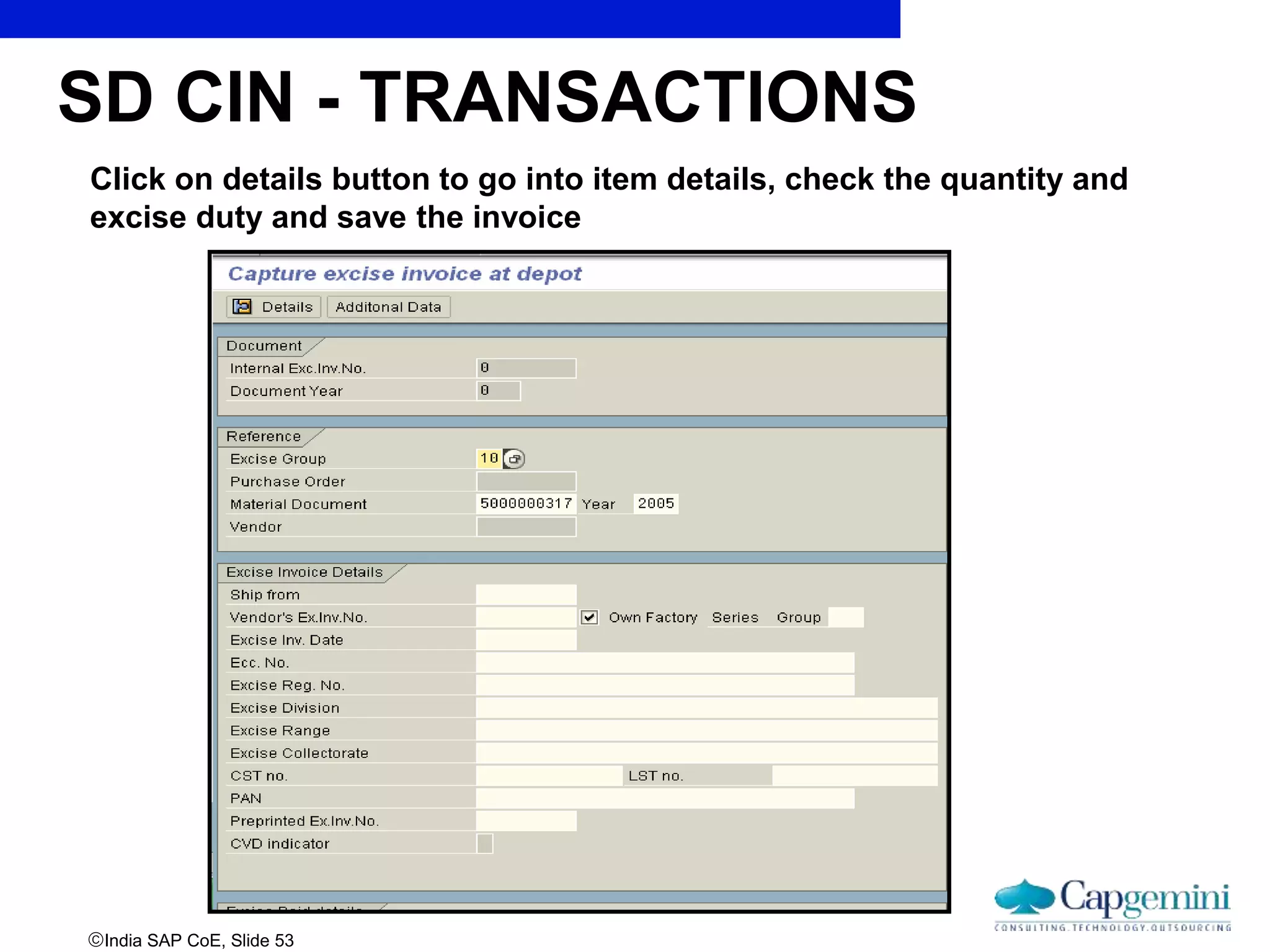 India SAP CoE, Slide 53
Click on details button to go into item details, check the quantity and
excise duty and save the invoice
SD CIN - TRANSACTIONS
 