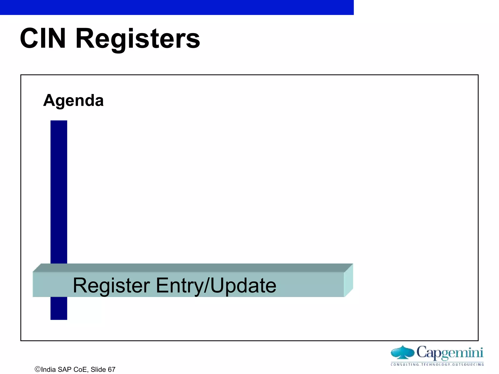 India SAP CoE, Slide 67
CIN Registers
Agenda
Register Entry/Update
 
