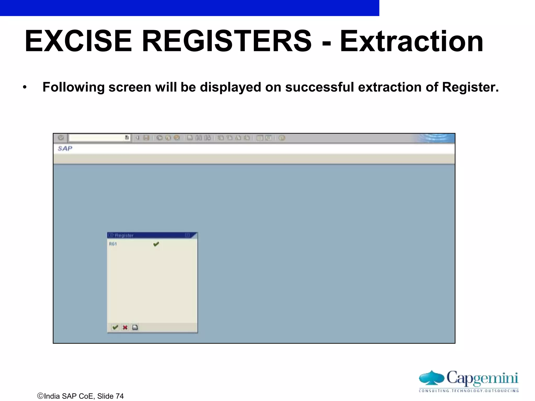 India SAP CoE, Slide 74
• Following screen will be displayed on successful extraction of Register.
EXCISE REGISTERS - Extraction
 