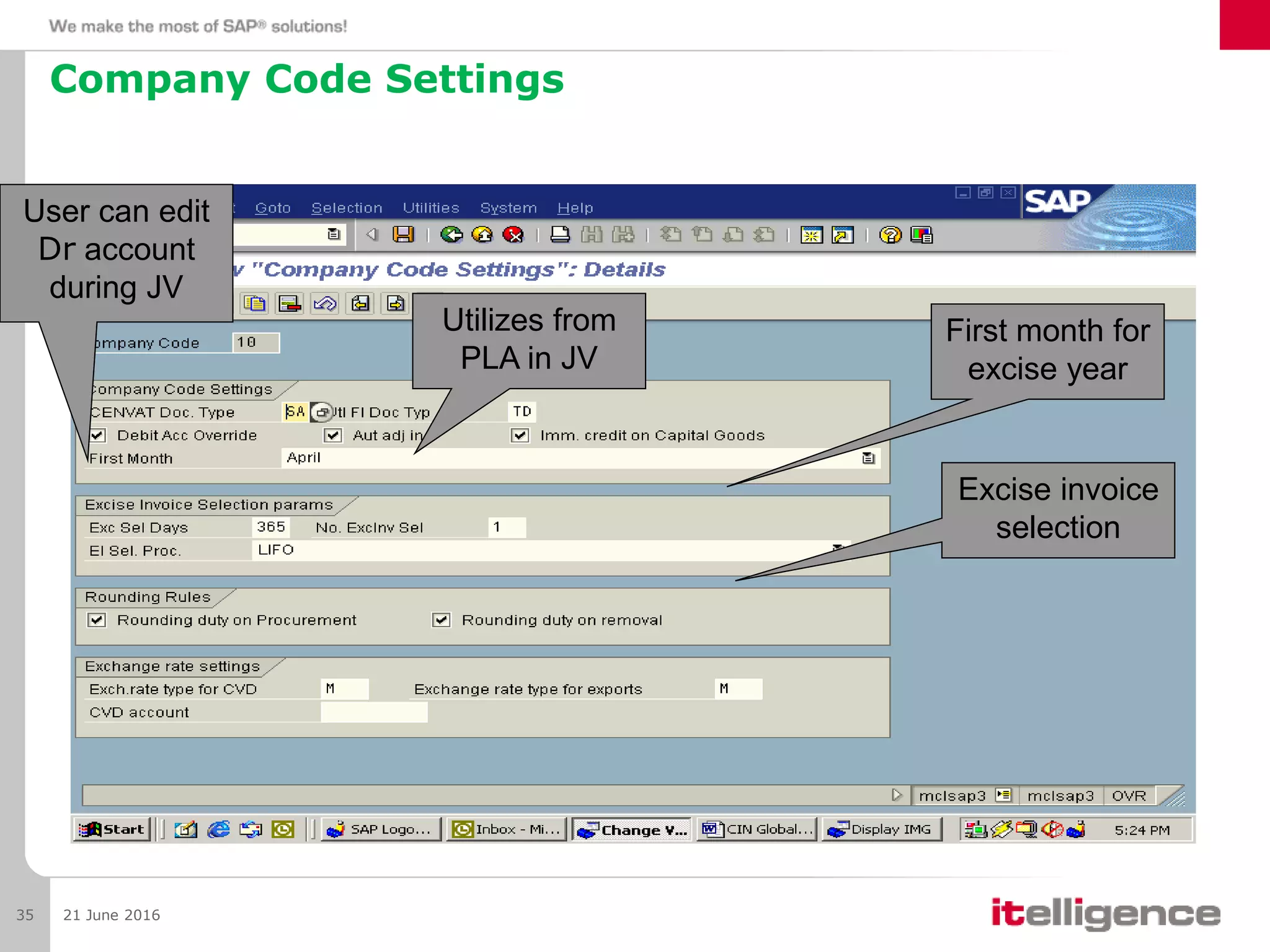 Company Code Settings
21 June 201635
User can edit
Dr account
during JV
Utilizes from
PLA in JV
First month for
excise year
Excise invoice
selection
 