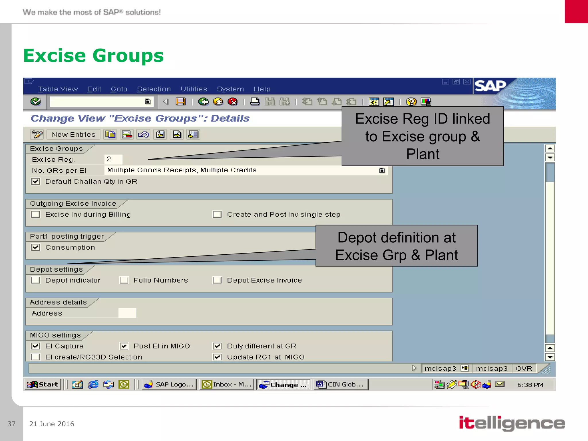 Excise Groups
21 June 201637
Excise Reg ID linked
to Excise group &
Plant
Depot definition at
Excise Grp & Plant
 