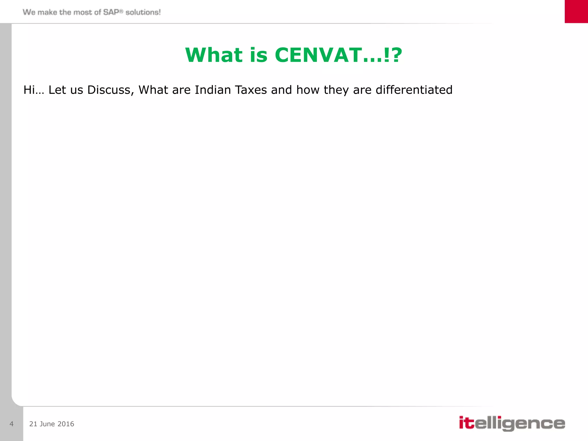 What is CENVAT…!?
Hi… Let us Discuss, What are Indian Taxes and how they are differentiated
21 June 20164
 