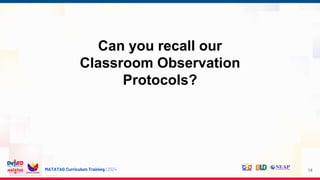 MATATAG Curriculum Training | 2024
Can you recall our
Classroom Observation
Protocols?
14
 