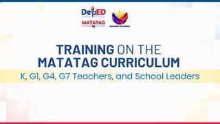 TRAINING ON THE
MATATAG CURRICULUM
2
K, G1, G4, G7 Teachers, and School Leaders
 