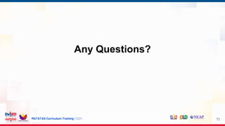 MATATAG Curriculum Training | 2024
Any Questions?
73
 