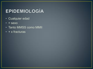 • Cualquier edad
• = sexo
• Tanto MMSS como MMII
• + x fracturas
 
