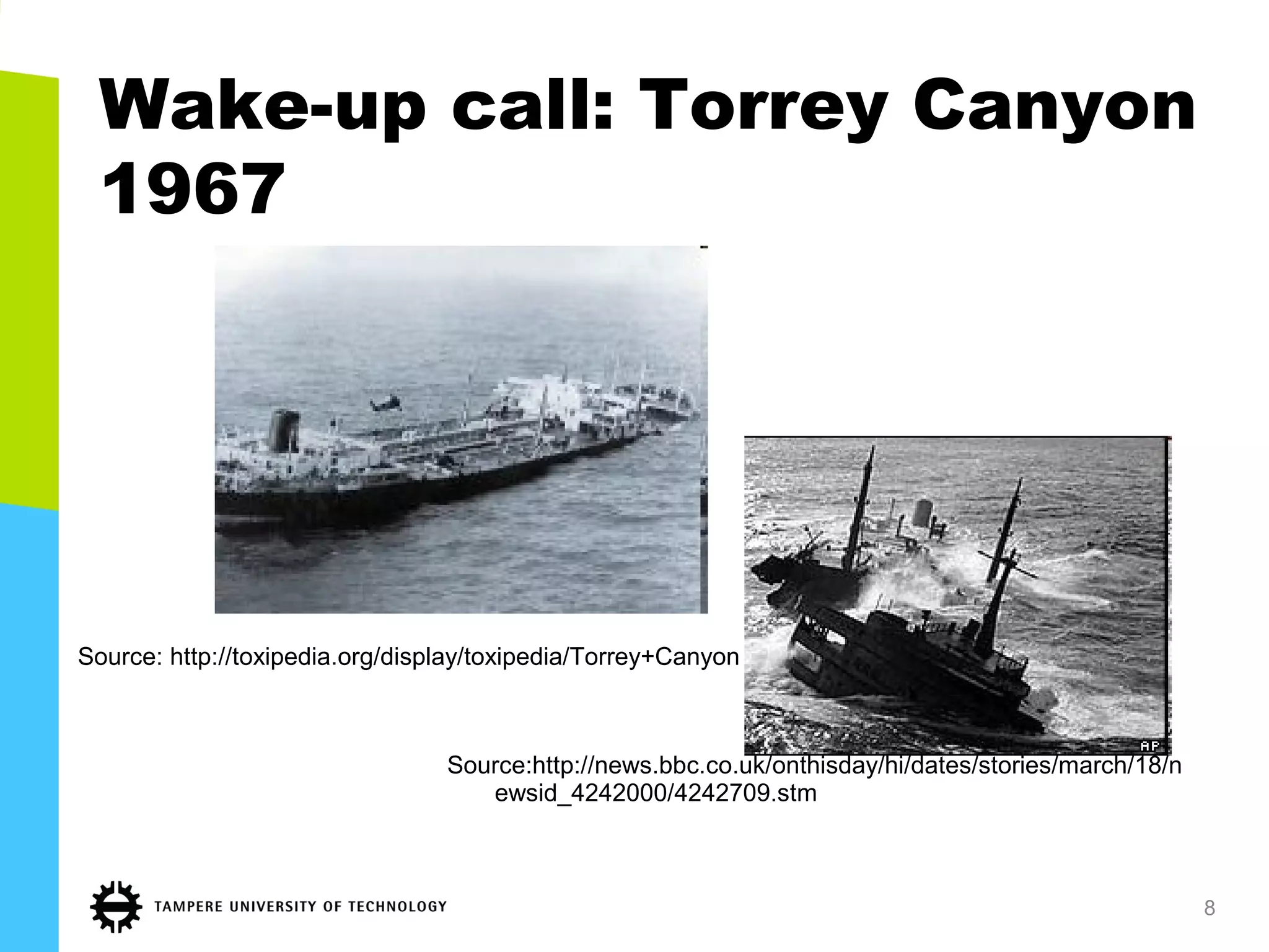 Wake-up call: Torrey Canyon
1967
Source: http://toxipedia.org/display/toxipedia/Torrey+Canyon
Source:http://news.bbc.co.uk/onthisday/hi/dates/stories/march/18/n
ewsid_4242000/4242709.stm
8
 