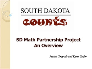 SD Math Partnership Project An Overview Marcia Torgrude and Karen Taylor 