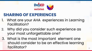13
SHARING OF EXPERIENCES
1. What are your AHA experiences in Learning
Facilitation?
2. Why did you consider such experience as
your most unforgettable one?
3. What is the most important element one
should consider to be an effective learning
facilitator?
 