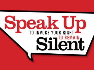 Speak Up
Silent
to Invoke Your Rig h t
to Re m a i n

 