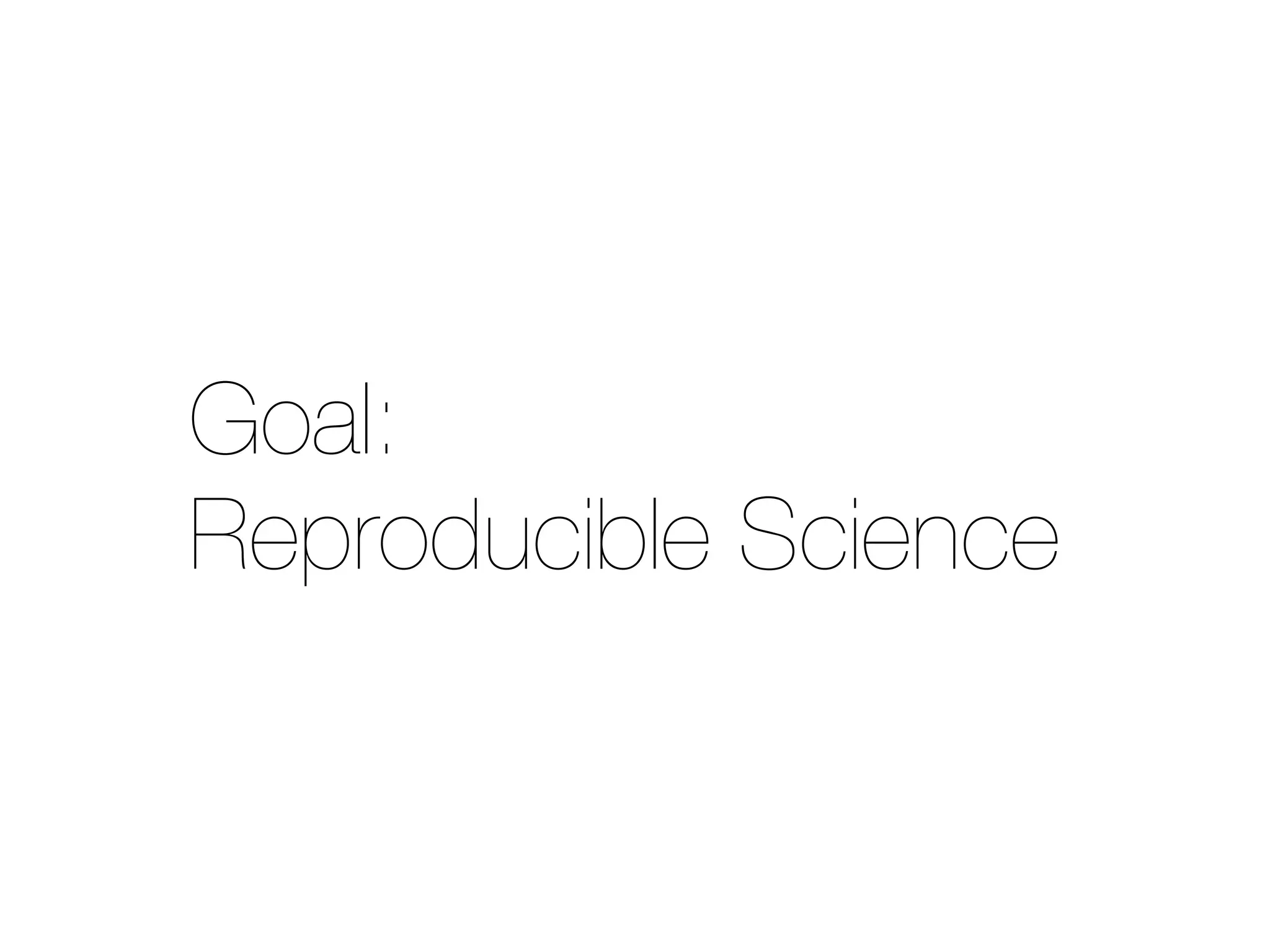 Goal:
Reproducible Science
 