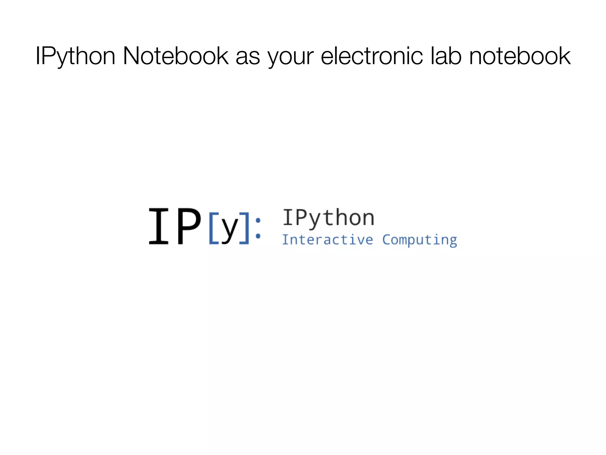 IPython Notebook as your electronic lab notebook
 