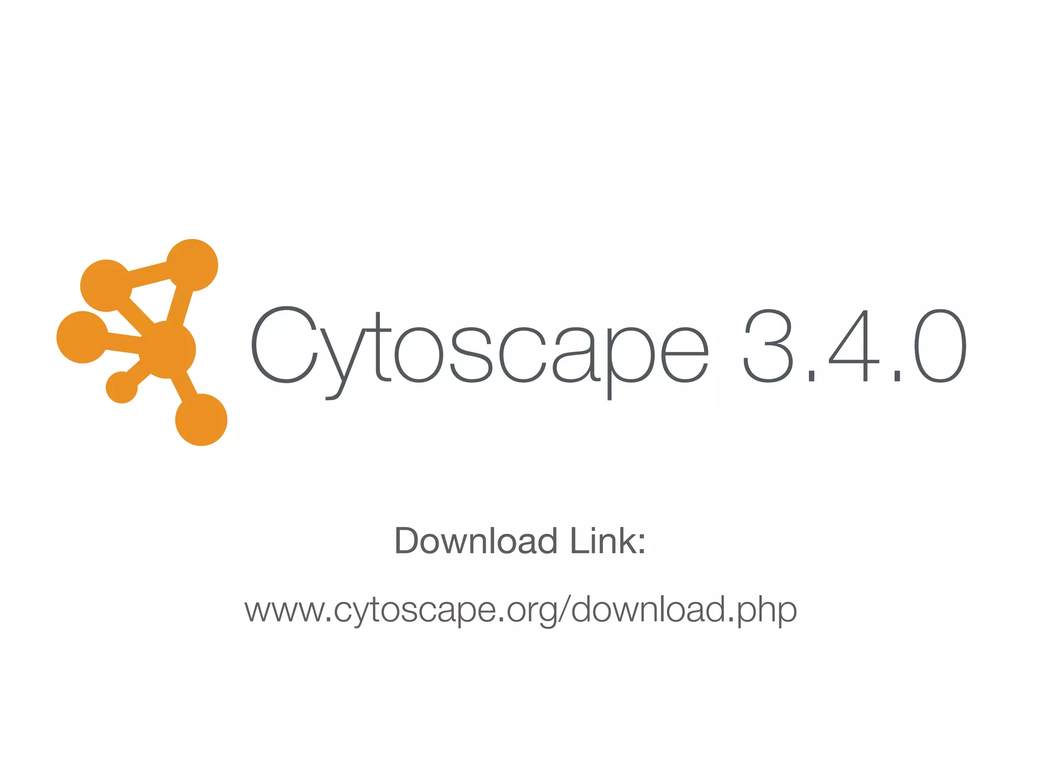 Cytoscape 3.4.0
www.cytoscape.org/download.php
Download Link:
 