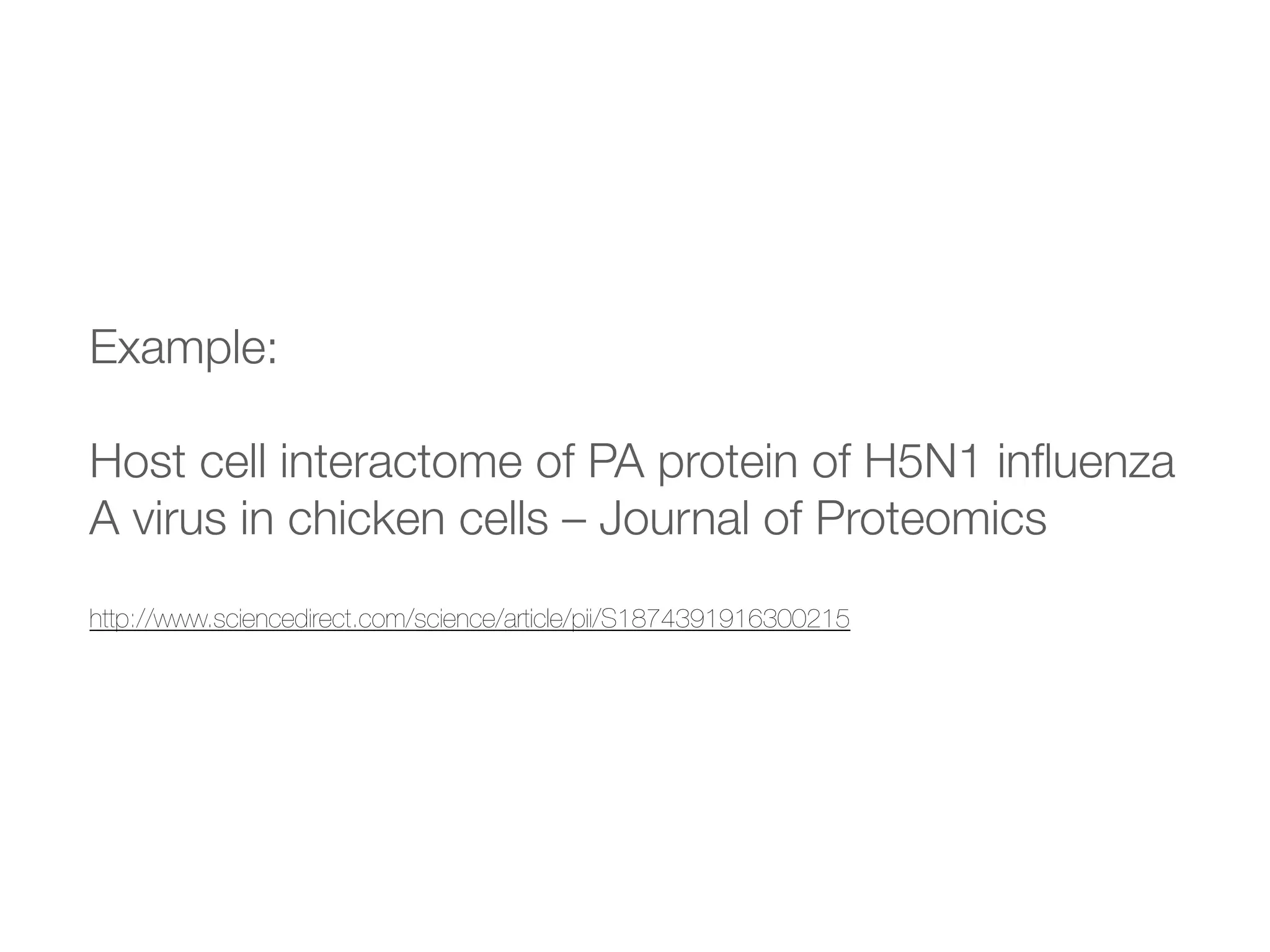 Example:
Host cell interactome of PA protein of H5N1 inﬂuenza
A virus in chicken cells – Journal of Proteomics
http://www.sciencedirect.com/science/article/pii/S1874391916300215
 