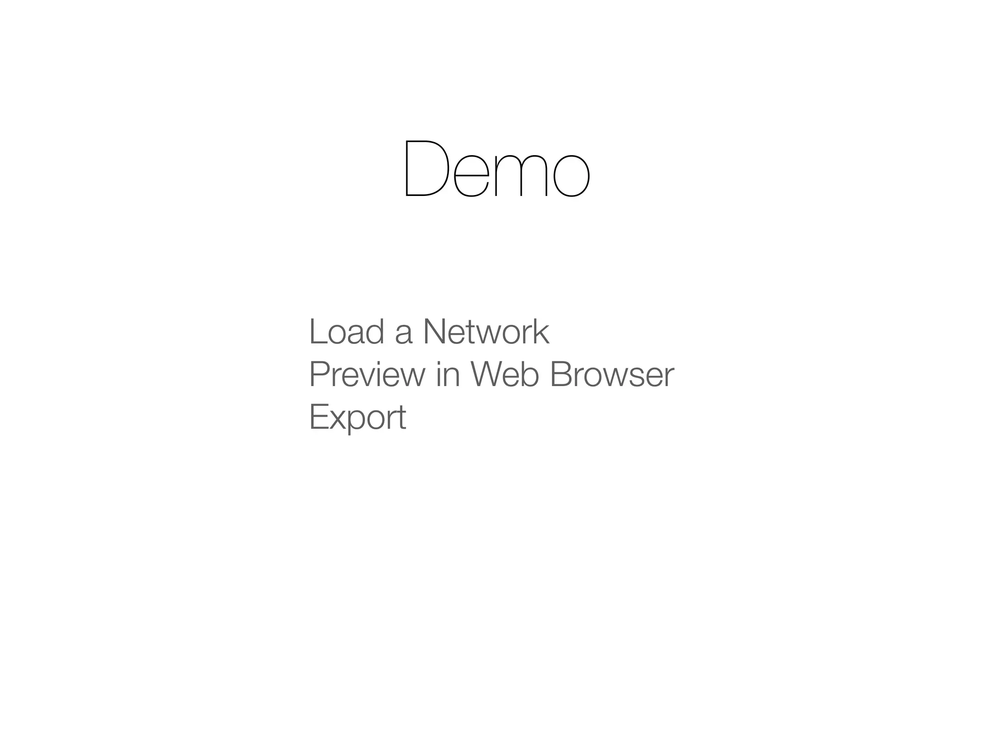 Demo
Load a Network
Preview in Web Browser
Export
 