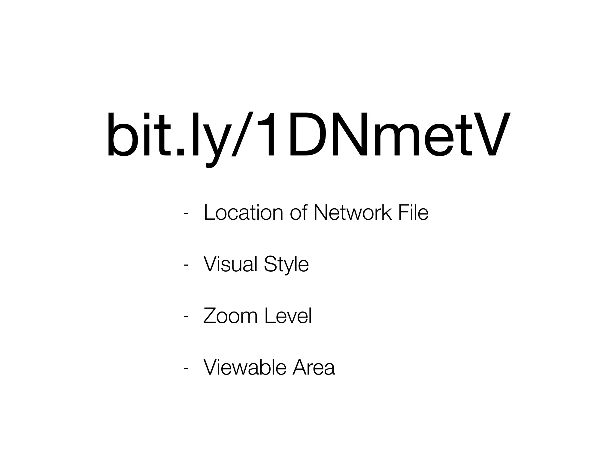 bit.ly/1DNmetV
- Location of Network File
- Visual Style
- Zoom Level
- Viewable Area
 