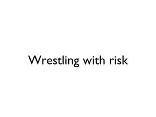 Wrestling with risk
 