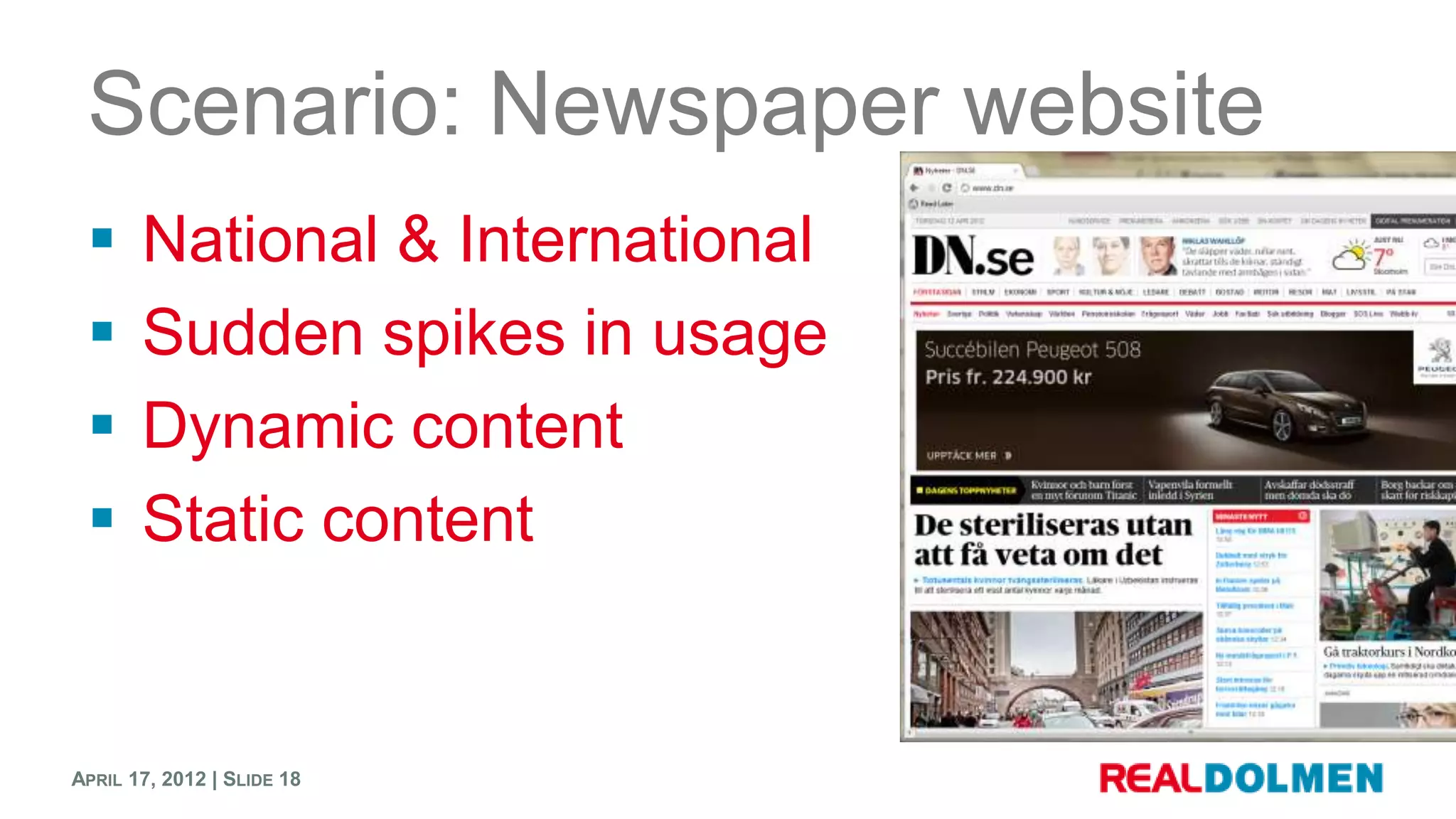 Scenario: Newspaper website
      National & International
      Sudden spikes in usage
      Dynamic content
      Static content


APRIL 17, 2012 | SLIDE 18
 