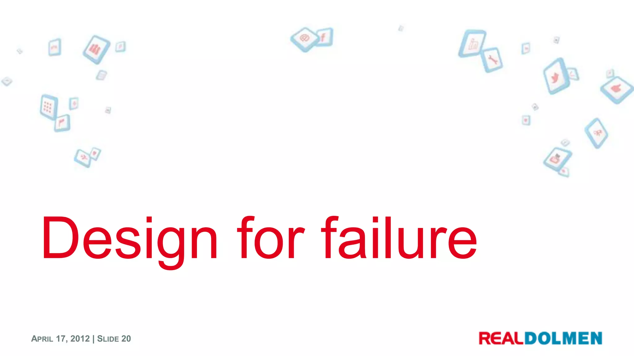 Design for failure
APRIL 17, 2012 | SLIDE 20
 