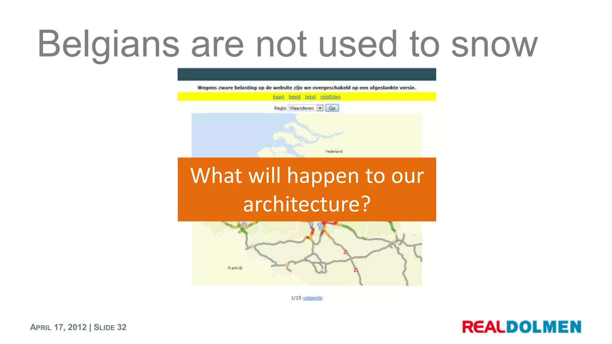 Belgians are not used to snow


                            What will happen to our
                                architecture?



APRIL 17, 2012 | SLIDE 32
 