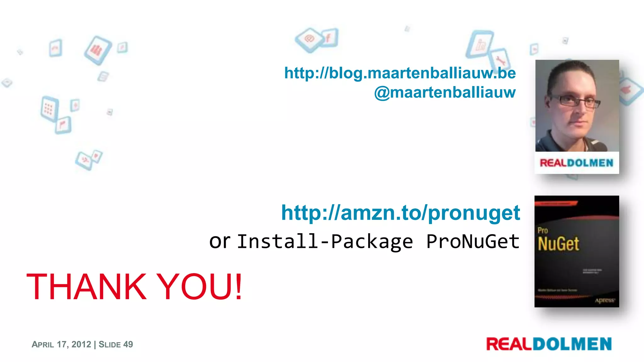 http://blog.maartenballiauw.be
                                               @maartenballiauw




                                   http://amzn.to/pronuget
                            or Install-Package ProNuGet

THANK YOU!
APRIL 17, 2012 | SLIDE 49
 