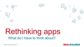 Rethinking apps
       What do I have to think about?
APRIL 17, 2012 | SLIDE 17
 
