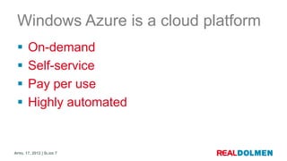 Windows Azure is a cloud platform
      On-demand
      Self-service
      Pay per use
      Highly automated


APRIL ...