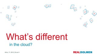 What’s different
       in the cloud?
APRIL 17, 2012 | SLIDE 9
 