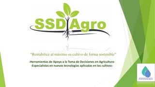 “Rentabilice al máximo su cultivo de forma sostenible”
-Herramientas	de	Apoyo	a	la	Toma	de	Decisiones	en	Agricultura-
-Especialistas	en	nuevas	tecnologías	aplicadas	en	los	cultivos-
 