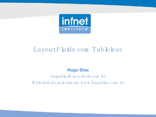 Layout Fluido com Tableless Hugo Dias [email_address] Materiais da palestra em www.hugodias.com.br 