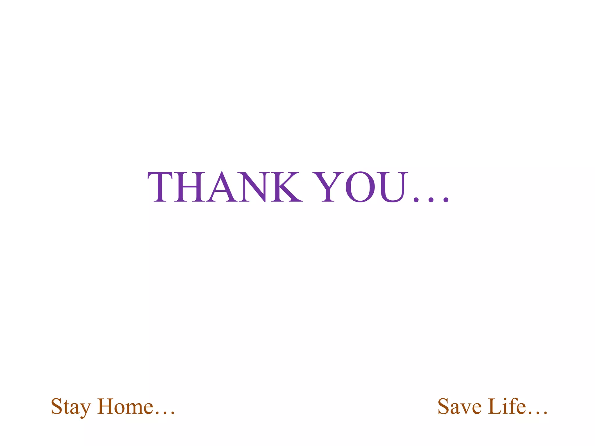 THANK YOU…
Stay Home… Save Life…
 