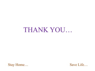 THANK YOU…
Stay Home… Save Life…
 