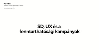 www.deepinsight.hu
Kézai Béla
Head of Digital, DeepInsight Creative
SD,UXésa
fenntarthatóságikampányok
 