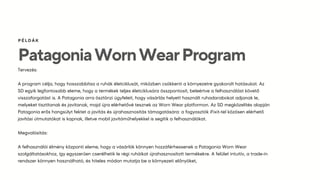 PatagoniaWornWearProgram
ÉÁ
Tervezés:
A program célja, hogy hosszabbítsa a ruhák életciklusát, miközben csökkenti a környezetre gyakorolt hatásukat. Az
SD egyik legfontosabb eleme, hogy a termékek teljes életciklusára összpontosít, beleértve a felhasználást követő
visszaforgatást is. A Patagonia arra ösztönzi ügyfeleit, hogy vásárlás helyett használt ruhadarabokat adjanak le,
melyeket tisztítanak és javítanak, majd újra elérhetővé tesznek az Worn Wear platformon. Az SD megközelítés alapján
Patagonia erős hangsúlyt fektet a javítás és újrahasznosítás támogatására: a fogyasztók iFixit-tel közösen elérhető
javítási útmutatókat is kapnak, illetve mobil javítóműhelyekkel is segítik a felhasználókat​
.
Megvalósítás:
A felhasználói élmény központi eleme, hogy a vásárlók könnyen hozzáférhessenek a Patagonia Worn Wear
szolgáltatásokhoz, így egyszerűen cserélhetik le régi ruháikat újrahasznosított termékekre. A felület intuitív, a trade-in
rendszer könnyen használható, és hiteles módon mutatja be a környezeti előnyöket,
 