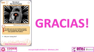 oscar.garciap@cookiebox.es - @kokopus_dark
GRACIAS!
http://www.jesseschell.com/
 