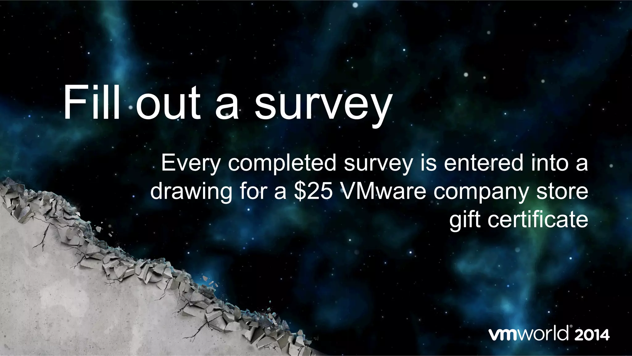 Fill out a survey
Every completed survey is entered into a
drawing for a $25 VMware company store
gift certificate
 
