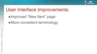 User Interface Improvements
●Improved “New Item” page
●More consistent terminology
 