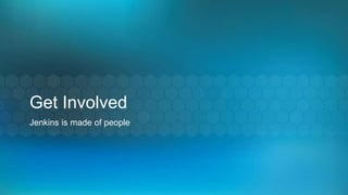 Get Involved
Jenkins is made of people
 