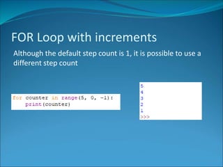 FOR Loop with increments
Although the default step count is 1, it is possible to use a
different step count
 
