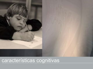 características cognitivas
 