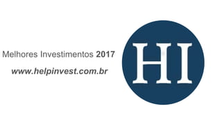 Melhores Investimentos 2017
www.helpinvest.com.br
 