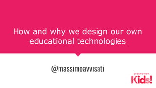 How and why we design our own
educational technologies
@massimoavvisati
 