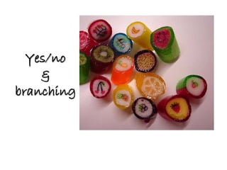 Yes/no
    &
branching
 