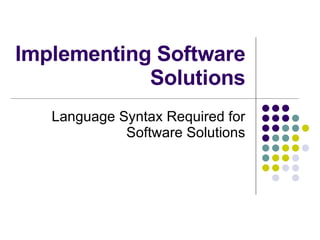 Implementing Software Solutions Language Syntax Required for Software Solutions 