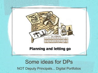 Some ideas for DPs
NOT Deputy Principals... Digital Portfolios
 