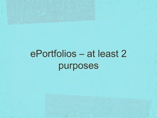 ePortfolios – at least 2
purposes
 